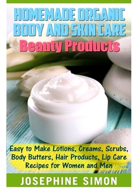 预订 Homemade Organic Body and Skin Care Beauty Products: Easy to Make Lotions, Creams, Scrubs, Body Butters, Hair Produ