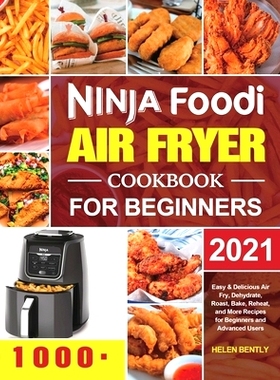 预订 Ninja Foodi Air Fryer Cookbook for Beginners 2021: Easy & Delicious Air Fry, Dehydrate, Roast, Bake, Reheat, and Mo