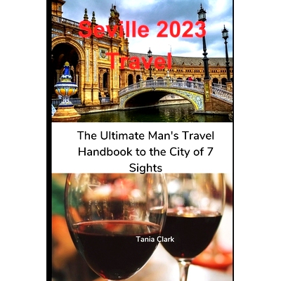 预订 Seville 2023 Travel: The Ultimate Man’s Travel Handbook to the City of 7 Sights: 9798850987435