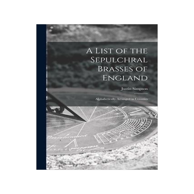 [预订]A List of the Sepulchral Brasses of England; Alphabetically Arranged in Counties 9781013862977