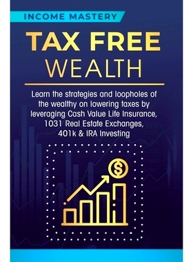预订 Tax Free Wealth: Learn the strategies and loopholes of the wealthy on lowering taxes by leveraging Cash Value Life