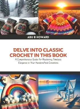 预订 Delve into Classic Crochet in this Book: A Comprehensive Guide for Mastering Timeless Elegance in Your Handcrafted