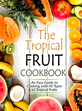 预订 The Tropical Fruit Cookbook: An Easy Guide to Cooking All Types of Tropical Fruits (2nd Edition): 9781678940485