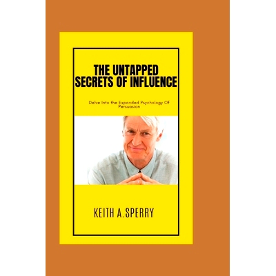 预订 The Untapped Secrets Of Influence: Delve Into the Expanded Psychology Of Persuasion: 9798393979300