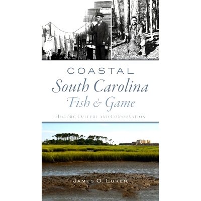 预订 Coastal South Carolina Fish and Game: History, Culture and Conservation 南卡罗来纳州沿海渔猎：历史、文化和保护: 978