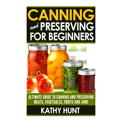 预订 Canning and Preserving For Beginners: Ultimate Guide For Canning and Preserving Meats, Vegetables, Fruits and Jams: