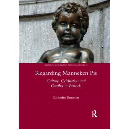 预订 Regarding Manneken Pis: Culture, Celebration and Conflict in Brussels 关于Manneken Pis：布鲁塞尔的文化、庆典和冲突: