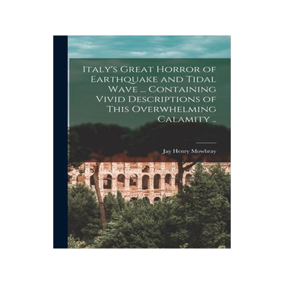 [预订]Italy’s Great Horror of Earthquake and Tidal Wave ... Containing Vivid Descriptions of This Overwh 9781017819564