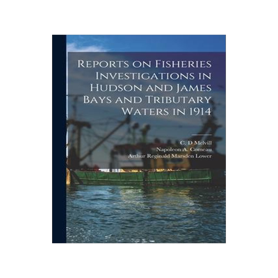 [预订]Reports on Fisheries Investigations in Hudson and James Bays and Tributary Waters in 1914 [microform 9781014435507