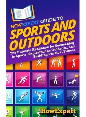 预订 HowExpert Guide to Sports and Outdoors: The Ultimate Handbook for Succeeding in Sports, Exploring the Outdoors, and