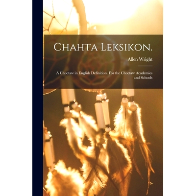 预订 Chahta Leksikon.: A Choctaw in English Definition. For the Choctaw Academies and Schools: 9781015370418