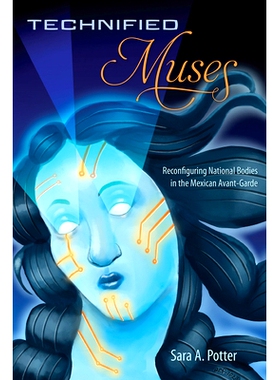 预订 Technified Muses: Reconfiguring National Bodies in the Mexican Avant-Garde: Reconfiguring National Bodies in the Me