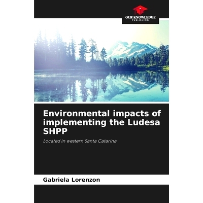 预订 Environmental impacts of implementing the Ludesa SHPP: Located in western Santa Catarina: 9786208188986