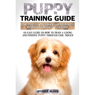Puppy Training. Essential Beginners Basics For Dog Handbook How Guide Training The Easy With 预订