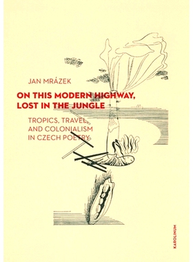 预订 On This Modern Highway, Lost in the Jungle: Tropics, Travel, and Colonialism in Czech Poetry 在这条现代高速公路上，