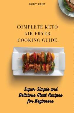 [预订]Complete Keto Air Fryer Cooking Guide: Super Simple and Delicious Meat Recipes for Beginners 9781802691504