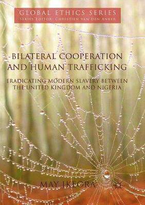 【预订】Bilateral Cooperation and Human Trafficking: Eradicating Modern Slavery Between the United Kingdom and Nig...
