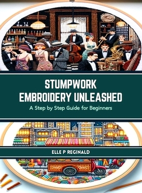 预订 Stumpwork Embroidery Unleashed: A Step by Step Guide for Beginners: 9798874057138
