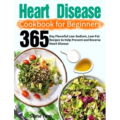 预订 Heart Disease Cookbook for Beginners: 365-Day Flavorful Low-Sodium, Low-Fat Recipes to Help Prevent and Reverse Hea