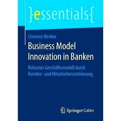 预订 Business Model Innovation in Banken: Robustes Geschäftsmodell durch Kunden- und Mitarbeiterzentrierung: 9783658197