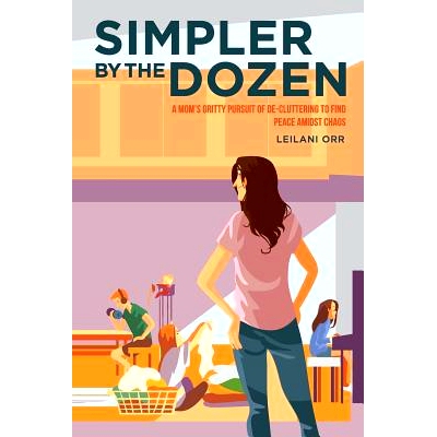 预订 Simpler by the Dozen: A Mom’s Gritty Pursuit of De-cluttering to Find Peace Amidst Chaos: 9780578511474