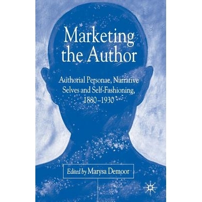 预订 Marketing the Author: Authorial Personae, Narrative Selves and Self-Fashioning, 1880-1930: 9781349726905