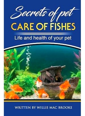 预订 Secrets of Pets: Care of Fishes. A Step By Step Guide to Creating and Keeping of Freshwater Fish and Aquariums for