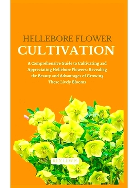 预订 Hellebore Flower Cultivation: A Comprehensive Guide to Cultivating and Appreciating Hellebore Flowers: Revealing th