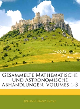 预订 Gesammelte Mathematische Und Astronomische Abhandlungen, Volumes 1-3: 9781145222564