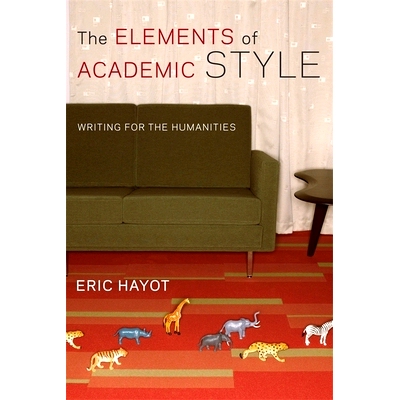 预订 The Elements of Academic Style: Writing for the Humanities 学术风格的要素: 人文写作: 9780231168014