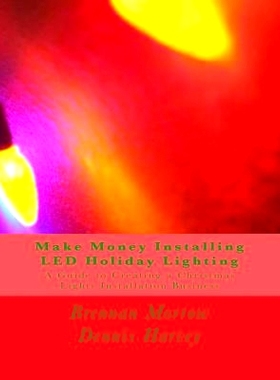 预订 Make Money Installing LED Holiday Lighting: A Guide to Creating a Christmas Lights Installation Business: 978151431
