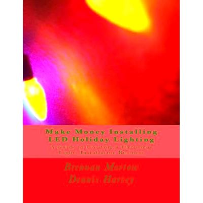 预订 Make Money Installing LED Holiday Lighting: A Guide to Creating a Christmas Lights Installation Business: 978151431