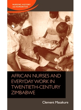 预订 African Nurses and Everyday Work in Twentieth-Century Zimbabwe: 9781526135476