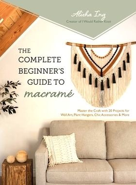 预订 The Complete Beginner's Guide to Macramé: Master the Craft with 20 Projects for Wall Art, Plant Hangers, Chic Acce
