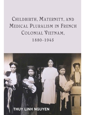 预订 Childbirth, Maternity, and Medical Pluralism in French Colonial Vietnam, 1880-1945 1880-1945法国殖民地越南的分娩、