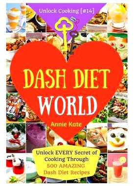 预订 Welcome to DASH Diet World: Welcome to DASH Diet World: Unlock EVERY Secret of Cooking Through 500 AMAZING DASH Die