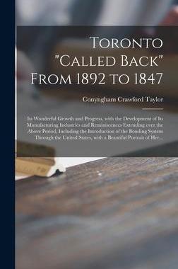 [预订]Toronto called Back From 1892 to 1847 [microform]: Its Wonderful Growth and Progress, With the Devel 9781013730443