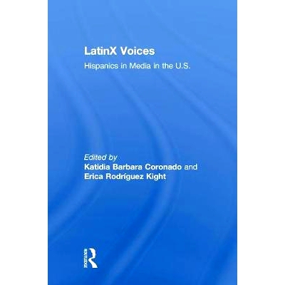 预订 LatinX Voices: Hispanics in Media in the U.S LatinX声音：美国媒体中的西班牙裔: 9781138240216