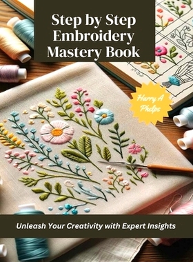 预订 Step by Step Embroidery Mastery Book: Unleash Your Creativity with Expert Insights: 9798866211067