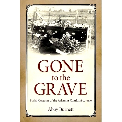 预订 Gone to the Grave: Burial Customs of the Arkansas Ozarks, 1850-1950 去了坟墓：1850-1950阿肯色奥沙克殡葬习俗: 978149