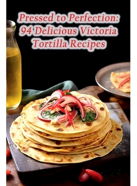 预订 Pressed to Perfection: 94 Delicious Victoria Tortilla Recipes: 9798860806092