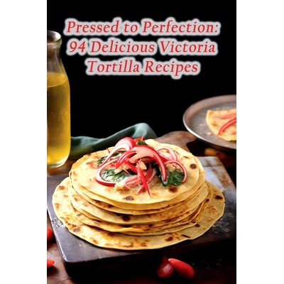 预订 Pressed to Perfection: 94 Delicious Victoria Tortilla Recipes: 9798860806092
