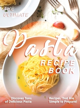 预订 The Ultimate Pasta Recipe Book: Discover Tons of Delicious Pasta Recipes That Are Simple to Prepare!: 9798653345395