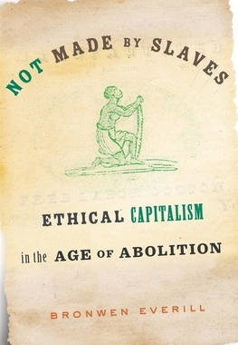 【预订】Not Made by Slaves: Ethical Capitalism in the Age of Abolition 9780674240988