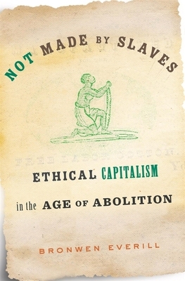 【预订】Not Made by Slaves: Ethical Capitalism in the Age of Abolition 9780674240988