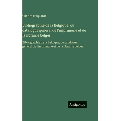 预订 Bibliographie de la Belgique, ou catalogue général de l’imprimerie et de la librairie belges: Bibliographie de l