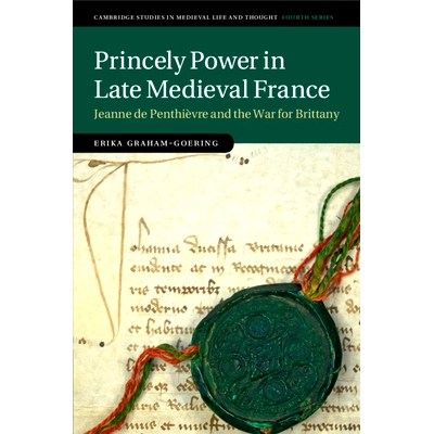 预订 Princely Power in Late Medieval France: Jeanne de Penthièvre and the War for Brittany 中世纪晚期的法国王权：珍妮·
