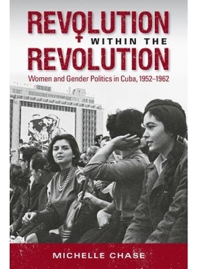 预订 Revolution within the Revolution: Women and Gender Politics in Cuba, 1952-1962 *中的*：古巴的妇女与性别政治 1952-19