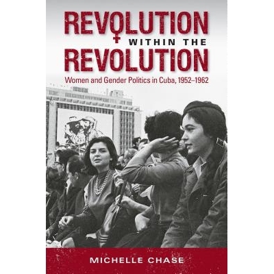 预订 Revolution within the Revolution: Women and Gender Politics in Cuba, 1952-1962 *中的*：古巴的妇女与性别政治 1952-19