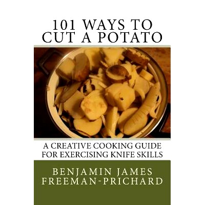 预订 101 Ways to Cut a Potato: A Creative Cooking Guide for Exercising Knife Skills: 9781518831768
